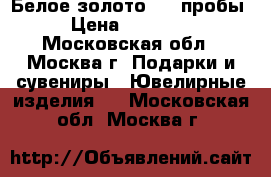 Белое золото 585 пробы › Цена ­ 10 000 - Московская обл., Москва г. Подарки и сувениры » Ювелирные изделия   . Московская обл.,Москва г.
